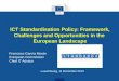 ICT Standardisation Policy: Framework, Challenges and Opportunities in the European Landscape Francisco García Morán European Commission Chief IT Advisor