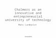 Chalmers as an innovative and entrepreneurial university of technology Mats Lundqvist