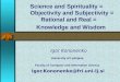 Science and Spirituality = Objectivity and Subjectivity = Rational and Real = Knowledge and Wisdom Igor Kononenko University of Ljubljana Faculty of Computer