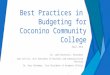 Best Practices in Budgeting for Coconino Community College April 2015 Dr. Leah Bornstein, President Jami Van Ess, Vice President of Business and Administrative