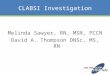 CLABSI Investigation Melinda Sawyer, RN, MSN, PCCN David A. Thompson DNSc, MS, RN