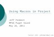 Using Macros in Project Jeff Fenbert MPUG Puget Sound May 26, 2011 Contact info: jafenbert@aol.comjafenbert@aol.com
