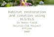 Habitat restoration and creation using HLS/ELS Dr Robin Field Revital-ISE Project Officer RNRP
