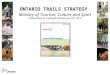ONTARIO TRAILS STRATEGY Ministry of Tourism, Culture and Sport Presentation to Trailhead Ontario June 18 th, 2012