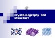 Crystallography and Structure Lec. (3) 1. Overview: Crystal Structure – matter assumes a periodic shape  Non-Crystalline or Amorphous “structures” exhibit