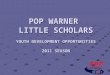 POP WARNER LITTLE SCHOLARS YOUTH DEVELOPMENT OPPORTUNITIES 2011 SEASON