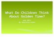 What Do Children Think About Golden Time? June 2014 By Gabrielle Human