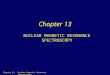 Chapter 13 NUCLEAR MAGNETIC RESONANCE SPECTROSCOPY Chapter 13: Nuclear Magnetic Resonance Spectroscopy