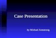 Case Presentation by Michael Armstrong by Michael Armstrong