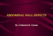 ABDOMINAL WALL DEFECTS Dr. Catherine B. Canete. OMPHALOCOELE Anterior abdominal wall defect at the base of the umbilical cord with herniation of the umbilical