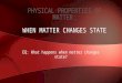 EQ: What happens when matter changes state? PHYSICAL PROPERTIES OF MATTER: WHEN MATTER CHANGES STATE