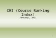 CRI (Course Ranking Index) January, 2011 1. Value of a Course The value of a course can be measured in different ways. For example: FTES Productivity
