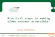 ATANET  1 Practical steps in making video content accessible Andy McMahon