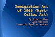 Immigration Act of 1965 (Hart- Cellar Act) By Arturo Rios Lupe Becerra Leonardo Aguilar Valdez