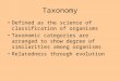 Taxonomy Defined as the science of classification of organisms Taxonomic categories are arranged to show degree of similarities among organisms Relatedness