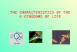 THE CHARACTERISTICS OF THE 6 KINGDOMS OF LIFE. Alive? To be considered living, an organism must… –Contain all 7 characteristics of life DNA Reproduce