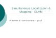 Simultaneous Localization & Mapping - SLAM Praveen K Santhanam â€“ pks6