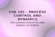 CHE 185 – PROCESS CONTROL AND DYNAMICS PID CHARACTERISTICS AND SIGNAL FILTERING