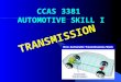 CCAS 3381 AUTOMOTIVE SKILL I TRANSMISSION. OBJECTIVES To understand the operational principles and basic mechanisms of transmission system Lecture – 1