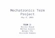 Mechatronics Term Project TEAM 2: Nicole Abaid Matteo Aureli Weiwei Chu Riccardo Romano May 4, 2009