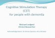 Cognitive Stimulation Therapy (CST) for people with dementia Ritchard Ledgerd Clinical Researcher Acknowledgements: Dr Aimee Spector, Amy Streater