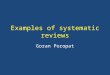 Examples of systematic reviews Goran Poropat. Cochrane systematic reviews To make unmanageable amounts of information – manageable Identify, appraise