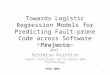 Towards Logistic Regression Models for Predicting Fault-prone Code across Software Projects Erika Camargo and Ochimizu Koichiro Japan Institute of Science