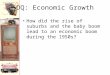 DQ: Economic Growth How did the rise of suburbs and the baby boom lead to an economic boom during the 1950s?