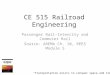 CE 515 Railroad Engineering Passenger Rail-Intercity and Commuter Rail Source: AREMA Ch. 10, REES Module 5 “Transportation exists to conquer space and