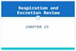 CHAPTER 23 Respiration and Excretion Review. Excretory System Many different chemical changes take place in cells.  As these changes take place waste