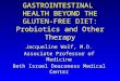 GASTROINTESTINAL HEALTH BEYOND THE GLUTEN-FREE DIET: Probiotics and Other Therapy Jacqueline Wolf, M.D. Associate Professor of Medicine Beth Israel Deaconess