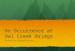 An Occurrence at Owl Creek Bridge Written by Ambrose Bierce