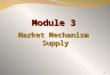 1 Market Mechanism Supply Module 3. 2 supply  Understand the difference between supply quantity supplied. and quantity supplied. ObjectivesObjectives