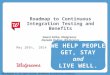 Roadmap to Continuous Integration Testing and Benefits Gowri Selka, Walgreens Natalie Koltun, Walgreens May 20th, 2014 ©2013 Walgreen Co. All rights reserved