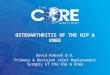 1 © The CORE Institute. All rights reserved. OSTEOARTHRITIS OF THE HIP & KNEE David Knesek D.O. Primary & Revision Joint Replacement Surgery of the Hip
