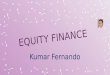 Kumar Fernando.  Capital Markets  New share issues  Rights issues  Issue of marketable debt Bank Borrowings Venture Capital Funds Government and similar