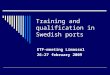 Training and qualification in Swedish ports ETF-meeting Limassol 26-27 february 2009