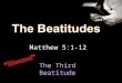 Matthew 5:1-12 The Third Beatitude. Man to God Relationship 1-4 Remove sin – peace with God Man to Man Relationship 5-8 Live peaceably with others
