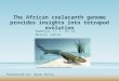 The African coelacanth genome provides insights into tetrapod evolution Amemiya, C. T. et al. Nature (2013) Presented by: Noam Perry Zina Deretsky, National