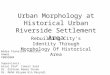 Urban Morphology at Historical Urban Riverside Settlement Area Rebuilding City’s Identity Through Morphology Of Historical Area Widya Fransiska Febriati
