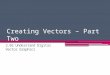 Creating Vectors – Part Two 2.02 Understand Digital Vector Graphics
