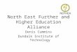 North East Further and Higher Education Alliance Denis Cummins Dundalk Institute of Technology
