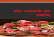 Meat standards and grading 1. 1. Introduction This paper seeks to address principles relating to meat standards and grading that apply globally. In the