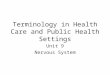 Terminology in Health Care and Public Health Settings Unit 9 Nervous System