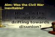 Aim: Was the Civil War inevitable? How was the United States drifting towards disunion?