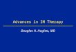Advances in IM Therapy Douglas H. Hughes, MD. Disclosure Type of Affiliation Commercial Entity Consultant, Honorarium Janssen Pharmaceutica, Pfizer, Inc