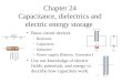 Chapter 24 Capacitance, dielectrics and electric energy storage Basic circuit devices –Resistors –Capacitors –Inductors –Power supply (Battery, Generator)
