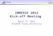 April 12, 2012IMMERSE 2011 - Kickoff Meeting1 IMMERSE 2012 Kick-off Meeting April 12, 2012 Brigham Young University
