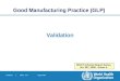 Validation | Slide 1 of 27 August 2006 Validation Good Manufacturing Practice (GLP) WHO Technical Report Series, No. 937, 2006. Annex 4