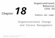Organizational Behavior 15th Ed Organizational Change and Stress Management Copyright © 2013 Pearson Education, Inc. publishing as Prentice Hall18-1 Robbins